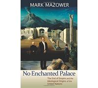 No Enchanted Palace: The End of Empire and the Ideological Origins of the United Nations (The Lawrence Stone Lectures) by Mark Mazower (2013-02-24)
