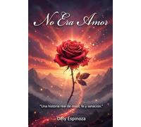 No Era Amor: UNA HISTORIA REAL DE DOLOR, FE Y SANACIÓN