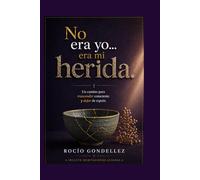 No era yo... era mi herida.: Un camino para trascender conciente y dejar de repetir.