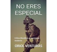 NO ERES ESPECIAL (y eso es una buena noticia): Crítica filosófica al narcisismo moderno