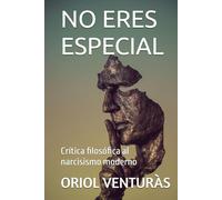 NO ERES ESPECIAL (y eso es una buena noticia): Crítica filosófica al narcisismo moderno