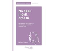No es el móvil, eres tú: Microhábitos para mejorar tu relación con el móvil sin renunciar a él