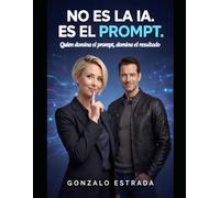 No es la IA, es el Prompt.: Quien domina el prompt, domina el resultado.