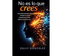 No es lo que crees: Cómo dejar de buscar afuera, entender tu mente y transformar tu vida desde la conciencia real.