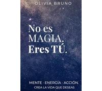 No es magia. Eres tú.: Cómo transformar tu mente, tus hábitos y tu energía para crear la vida que deseas (manifestación consciente y crecimiento personal)