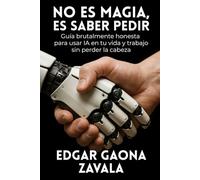 No es magia, es saber pedir: Manual brutalmente honesto para trabajar con IA sin perder la cabeza