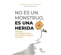 No es un monstruo, es una herida: Reconoce las manifestaciones del trauma y recupera tu yo real
