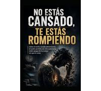 No Estás Cansado, Te Estás Rompiendo: Cómo el estrés, la mala alimentación, el sueño perdido y la vida sedentaria están apagando tu cuerpo sin que lo notes
