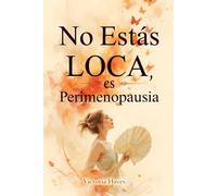 No Estás Loca, es Perimenopausia: La guía para navegar los síntomas, calmar la ansiedad y recuperar el control de tu cuerpo y tu mente