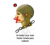 No Estás Loca, Solo Fuiste Criada para Callarte