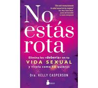 No estás rota Elimina los «debería» en tu vida sexual y vívela como tú quieras - Dra. Kelly Casperson - Editorial Sirio - ebook (ePub) - Livre