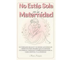 No Estás Sola en la Maternidad: 105 verdades reales y 105 micro-acciones de 5 minutos para madres que se sienten culpables, cansadas y sobrepasadas por la carga mental y la ansiedad