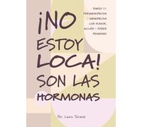 No estoy loca… son las hormonas - Diario de autodescubrimiento para la Perimenopausia y Menopausia: Guía práctica para entender tus hormonas y recuperar tu poder