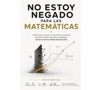 No estoy negado para las matemáticas: El libro que te ayuda a comprender ecuaciones, funciones, límites, derivadas e integrales, incluso si las has odiado durante años