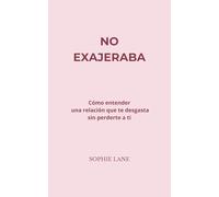 No exagerabas: Cómo entender una relación que te desgasta sin perderte a ti