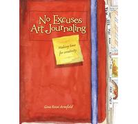 No Excuses Art Journaling: Making Time for Creativity