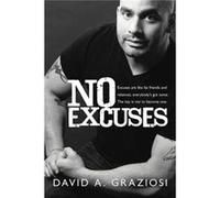 No Excuses Excuses are like fat friends and relatives everybodys got some. The key is not to become one. - David A. Graziosi - Author Solutions Inc - Livr David A. GraziosiDavid A. Graziosi (Auteur)