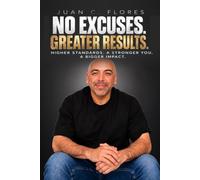 NO EXCUSES. GREATER RESULTS.: The Next Level of Honor, Leadership, Value & Legacy