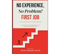 No Experience, No Problem: How to Get Your First Job (Even If You Don’t Know Where to Start)