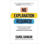 No Explanation Required!: A Woman's Guide To Assert Your Confidence And Communicate To Win At Work