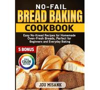 No-Fail Bread Baking Cookbook: Easy No-Knead Recipes for Homemade Oven-Fresh Breads, Perfect for Beginners and Everyday Baking