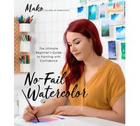 No-Fail Watercolor: The Ultimate Beginner’s Guide to Painting With Confidence