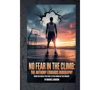 NO FEAR IN THE CLIMB: THE ANTHONY EDWARDS BIOGRAPHY: From the Pain of the Past to the Power of the Present