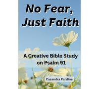 No Fear, Just Faith: A Creative Bible Study on Psalm 91