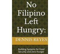No Filipino Left Hungry:: Building Systems for Food Security and Zero Hunger
