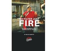 No Filter, Just Fire: Balkan Women & Their Unapologetic Truths: By The Spicy Balkan