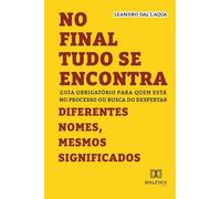 No Final Tudo se Encontra - Diferentes Nomes, Mesmos Significados: Guia obrigatório para quem está no processo ou busca do despertar