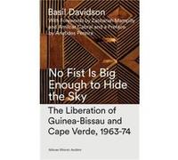 No Fist Is Big Enough to Hide the Sky by Basil Davidson Basil Davidson, Amilcar Cabral, Aristides Pereira (Auteur)