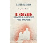 No Fixed Abode: Life and Death Among the UK's Forgotten Homeless
