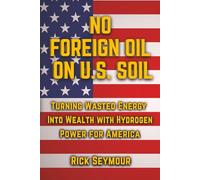 No Foreign Oil On U.S. Soil: Turning Wasted Energy Into Wealth With Hydrogen Power For America