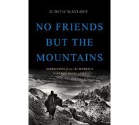 No Friends but the Mountains: Dispatches from the World's Violent Highlands