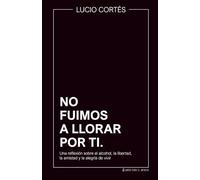 No fuimos a llorar por ti: Una reflexión sobre el alcohol, la libertad, la amistad y la alegría de vivir