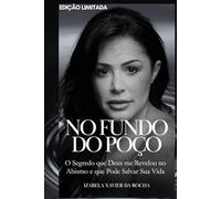 NO FUNDO DO POÇO: O Segredo que Deus me Revelou no Abismo e que Pode Salvar Sua Vida