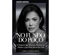 NO FUNDO DO POÇO: O Segredo que Deus me Revelou no Abismo e que Pode Salvar Sua Vida