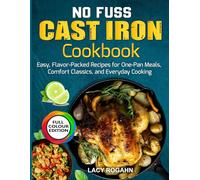 No Fuss Cast Iron Cookbook: Easy, Flavor-Packed Recipes for One-Pan Meals, Comfort Classics, and Everyday Cooking