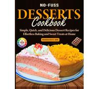 No-Fuss Desserts Cookbook: Simple, Quick, and Delicious Dessert Recipes for Effortless Baking and Sweet Treats at Home