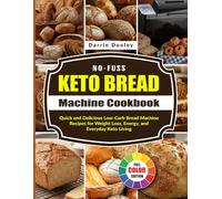 No-Fuss Keto Bread Machine Cookbook: Quick and Delicious Low-Carb Bread Machine Recipes for Weight Loss, Energy, and Everyday Keto Living