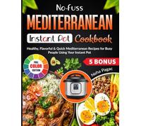 No-Fuss Mediterranean Instant Pot Cookbook: Healthy, Flavorful & Quick Mediterranean Recipes for Busy People Using Your Instant Pot