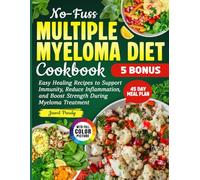 No-Fuss Multiple Myeloma Diet Cookbook: Easy Healing Recipes to Support Immunity, Reduce Inflammation, and Boost Strength During Myeloma Treatment
