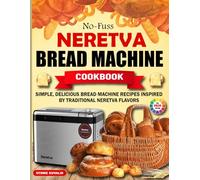 No-Fuss Neretva Bread Machine Cookbook: Simple, Delicious Bread Machine Recipes Inspired by Traditional Neretva Flavors