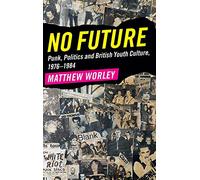 No Future: Punk, Politics and British Youth Culture, 1976-1984