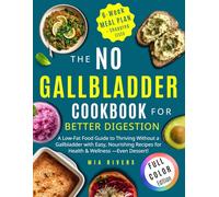 No Gallbladder Cookbook for Better Digestion: A low-fat food guide to thriving without a gallbladder with easy, nourishing recipes for health & wellness -Even dessert! | Includes a 6-week meal plan