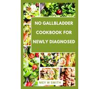 No Gallbladder Cookbook For Newly Diagnosed: Complete Delicious And Easy Recipes For Your Healthy Living: 2 (Happy Chef)