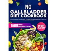 No Gallbladder Diet Cookbook: 1500 Days of Delicious and Easy-to-Digest Recipes to Restore Your Health and Boost Metabolism After Surgery with a 56-Day Meal Plan for Optimal Recovery