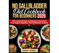 NO GALLBLADDER DIET COOKBOOK FOR BEGINNERS 2025: 150 Curated Recipes to Rebalance Hormones and Support Digestion Post-Gallbladder Surgery