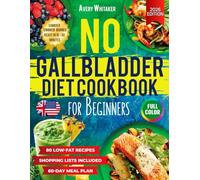 No Gallbladder Diet Cookbook for Beginners: 80 Easy and Delicious Low-Fat Recipes for Healthy Digestion After Gallbladder Removal + 60-Day Meal Plan and Shopping Lists